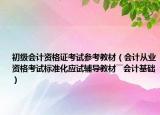 初级会计资格证考试参考教材（会计从业资格考试标准化应试辅导教材――会计基础）