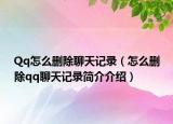 Qq怎么删除聊天记录（怎么删除qq聊天记录简介介绍）