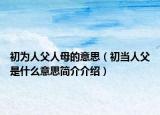 初为人父人母的意思（初当人父是什么意思简介介绍）