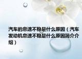 汽车的怠速不稳是什么原因（汽车发动机怠速不稳是什么原因简介介绍）
