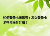 如何登录小米账号（怎么登录小米帐号简介介绍）