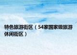 特色旅游街区（54家国家级旅游休闲街区）