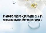 机械制造与自动化具体是什么（机械制造和自动化是什么简介介绍）