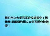 纽约州立大学石溪分校杨振宁（杨元元 美国纽约州立大学石溪分校教授）
