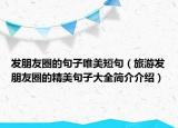 发朋友圈的句子唯美短句（旅游发朋友圈的精美句子大全简介介绍）