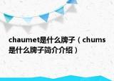 chaumet是什么牌子（chums是什么牌子简介介绍）