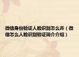 微信身份验证人脸识别怎么弄（微信怎么人脸识别验证简介介绍）