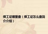 焊工证哪里查（焊工证怎么查简介介绍）