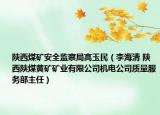 陕西煤矿安全监察局高玉民（李海清 陕西陕煤黄矿矿业有限公司机电公司质量服务部主任）