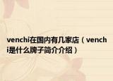venchi在国内有几家店（venchi是什么牌子简介介绍）