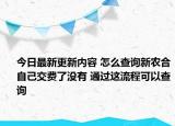今日最新更新内容 怎么查询新农合自己交费了没有 通过这流程可以查询
