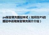 ps渐变填充图层样式（如何在PS的图层中运用渐变填充简介介绍）