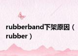 rubberband下架原因（rubber）