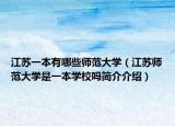 江苏一本有哪些师范大学（江苏师范大学是一本学校吗简介介绍）