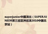 superjunior中国演出（SUPERJUNIOR第三巡亚洲巡演2010中国北京站）