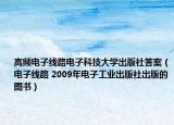 高频电子线路电子科技大学出版社答案（电子线路 2009年电子工业出版社出版的图书）