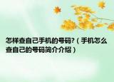 怎样查自己手机的号码?（手机怎么查自己的号码简介介绍）