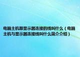 电脑主机跟显示器连接的线叫什么（电脑主机与显示器连接线叫什么简介介绍）