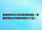 春蚕到死丝方尽这首诗谁写的（春蚕到死丝方尽哪首诗简介介绍）