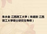 朱水金 江西理工大学（朱建新 江西理工大学硕士研究生导师）