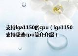 支持lga1150的cpu（lga1150支持哪些cpu简介介绍）