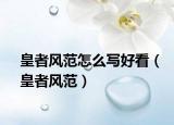 皇者风范怎么写好看（皇者风范）