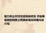 格力停止对河北经销商供货 开始筹备新的销售公司具体情况详细内容介绍