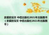 亲爱的宝贝 中信出版社2021年出版图书（亲爱的宝贝 中信出版社2021年出版图书）