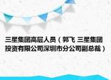 三星集团高层人员（郭飞 三星集团投资有限公司深圳市分公司副总裁）