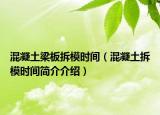 混凝土梁板拆模时间（混凝土拆模时间简介介绍）