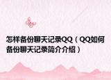 怎样备份聊天记录QQ（QQ如何备份聊天记录简介介绍）