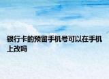 银行卡的预留手机号可以在手机上改吗