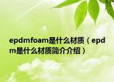 epdmfoam是什么材质（epdm是什么材质简介介绍）
