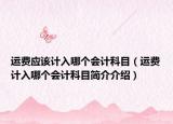 运费应该计入哪个会计科目（运费计入哪个会计科目简介介绍）
