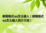 邮箱格式qq怎么输入（邮箱格式qq怎么输入简介介绍）