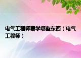 电气工程师要学哪些东西（电气工程师）