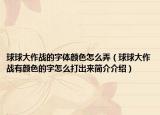 球球大作战的字体颜色怎么弄（球球大作战有颜色的字怎么打出来简介介绍）