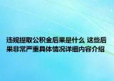 违规提取公积金后果是什么 这些后果非常严重具体情况详细内容介绍