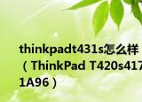 thinkpadt431s怎么样（ThinkPad T420s4171A96）