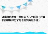 计算机的发展一共经历了几个阶段（计算机的发展经历了几个阶段简介介绍）