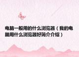 电脑一般用的什么浏览器（我的电脑用什么浏览器好简介介绍）