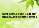 国家体育总局王平简历（王军 国家体育总局人力资源开发中心副主任）