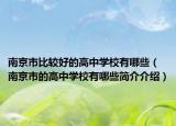 南京市比较好的高中学校有哪些（南京市的高中学校有哪些简介介绍）