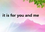 it is for you and me