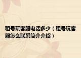 租号玩客服电话多少（租号玩客服怎么联系简介介绍）
