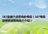167是哪个运营商的号段（167号段是哪家运营商简介介绍）