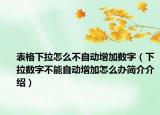 表格下拉怎么不自动增加数字（下拉数字不能自动增加怎么办简介介绍）