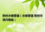 荆州水榭香堤（水榭香堤 荆州市境内楼盘）