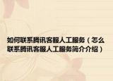 如何联系腾讯客服人工服务（怎么联系腾讯客服人工服务简介介绍）