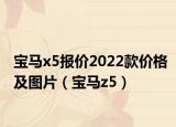 宝马x5报价2022款价格及图片（宝马z5）